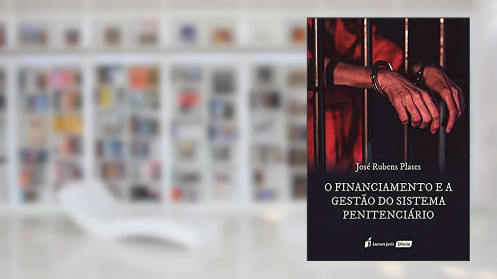 Financiamento E A Gestão Do Sistema Penitenciário, O - 2021, do autor José Rubens Plates