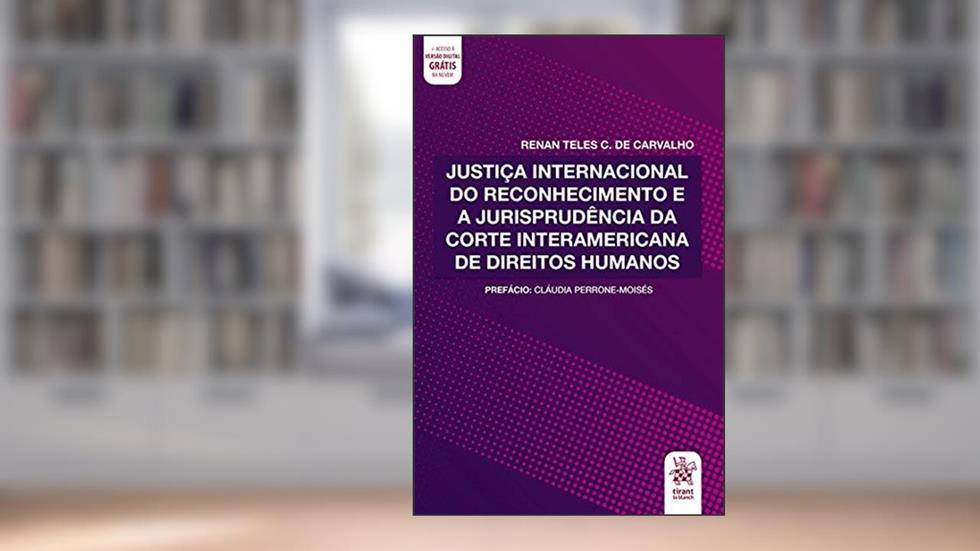 Justiça Internacional do Reconhecimento e a Jurisprudência da Corte Interamericana de Direitos Humanos, do autor Renan Teles C. de Carvalho