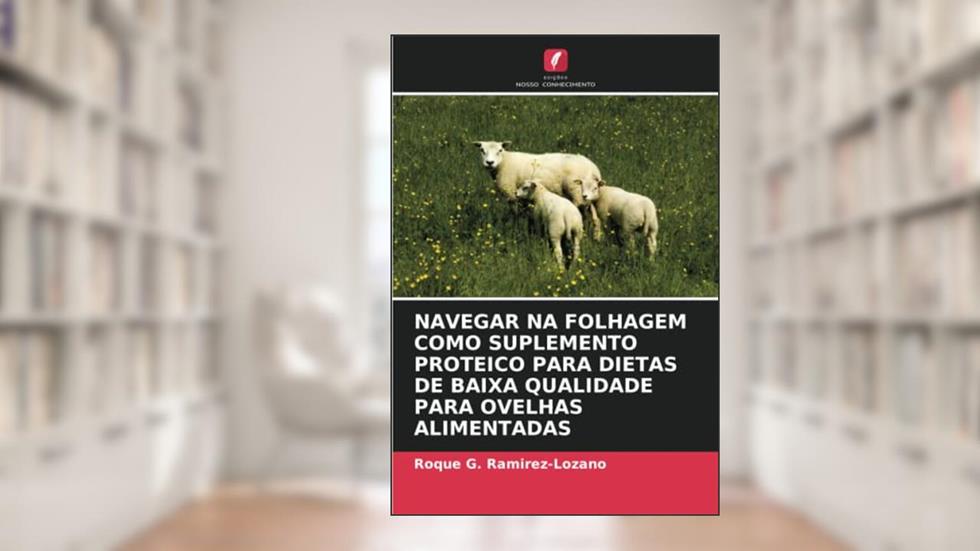 NAVEGAR NA FOLHAGEM COMO SUPLEMENTO PROTEICO PARA DIETAS DE BAIXA QUALIDADE PARA OVELHAS ALIMENTADAS, do autor Roque G. Ramirez-Lozano
