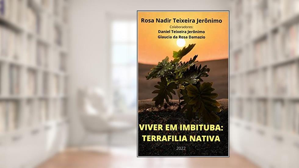 VIVER EM IMBITUBA: TERRAFILIA NATIVA, do autor Rosa Nadir Teixeira Jerônimo; Daniel Teixeira Jerônimo; Glaucia da Rosa Damazio