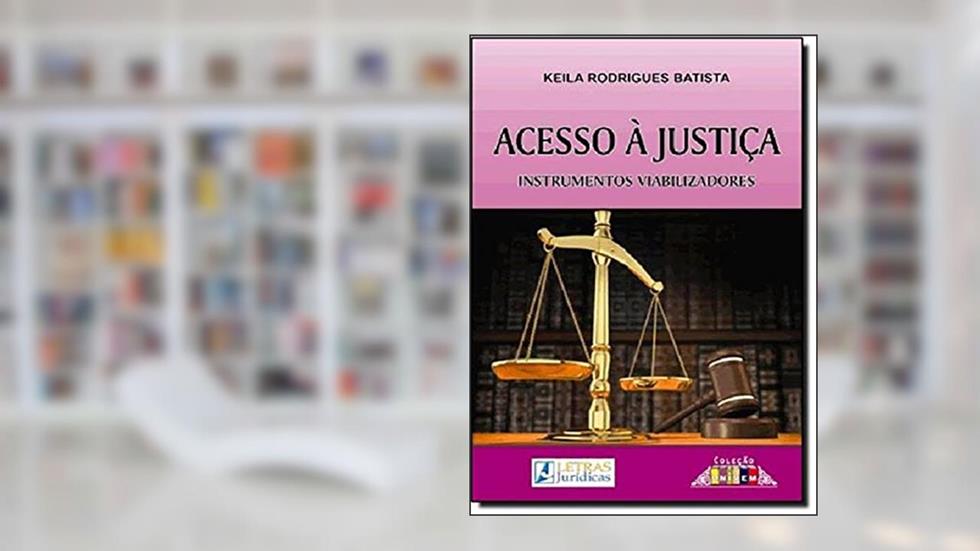Acesso à justiça: Instrumentos viabilizadores, do autor Keila Rodrigues Batista