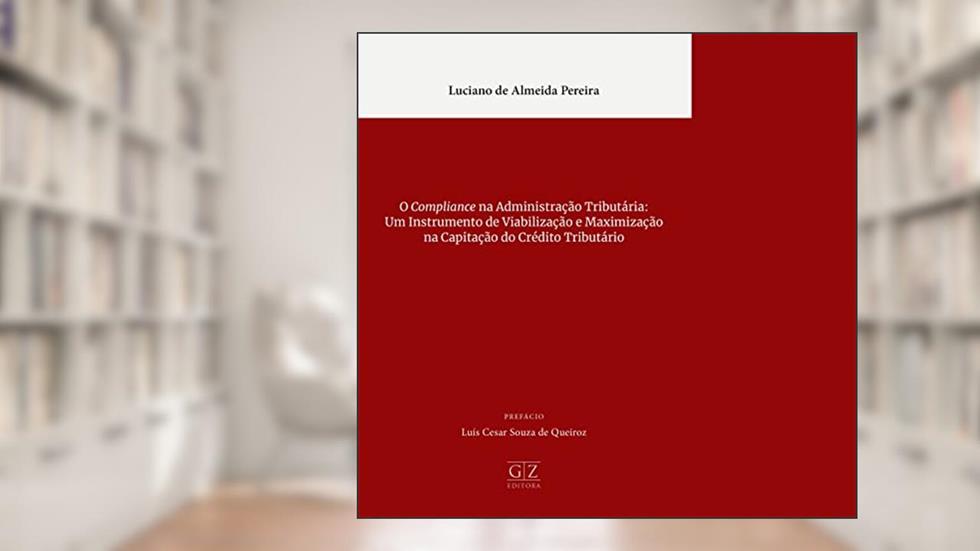 COMPLIANCE NA ADMINISTRAÇÃO TRIBUTARIA: UM INSTRUMENTO DE VIABILIZAÇÃO E MAXIMIZAÇÃO NA CAPTAÇÃO DO CRÉDITO TRIBUTÁRIO, do autor LUCIANO DE ALMEIDA PEREIRA