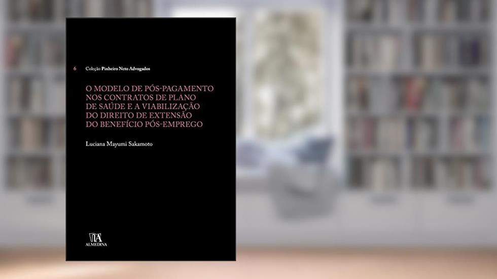 O Modelo de Pós-pagamento nos Contratos de Plano de Saúde e a Viabilização do Direito de Extensão do Benefício Pós-emprego (Volume 6), do autor Luciana Mayumi Sakamoto
