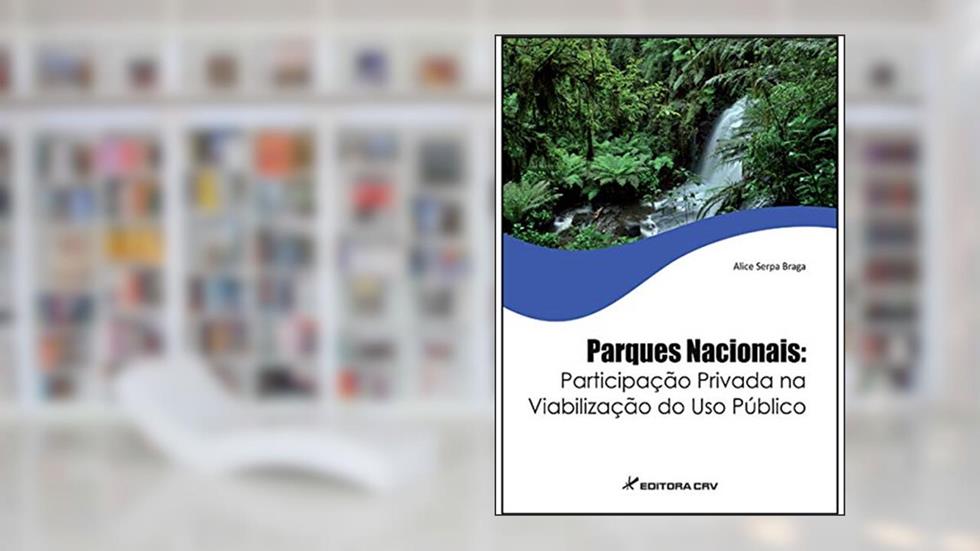 Parques nacionais: participação privada na viabilização do uso público, do autor Alice Serpa Braga