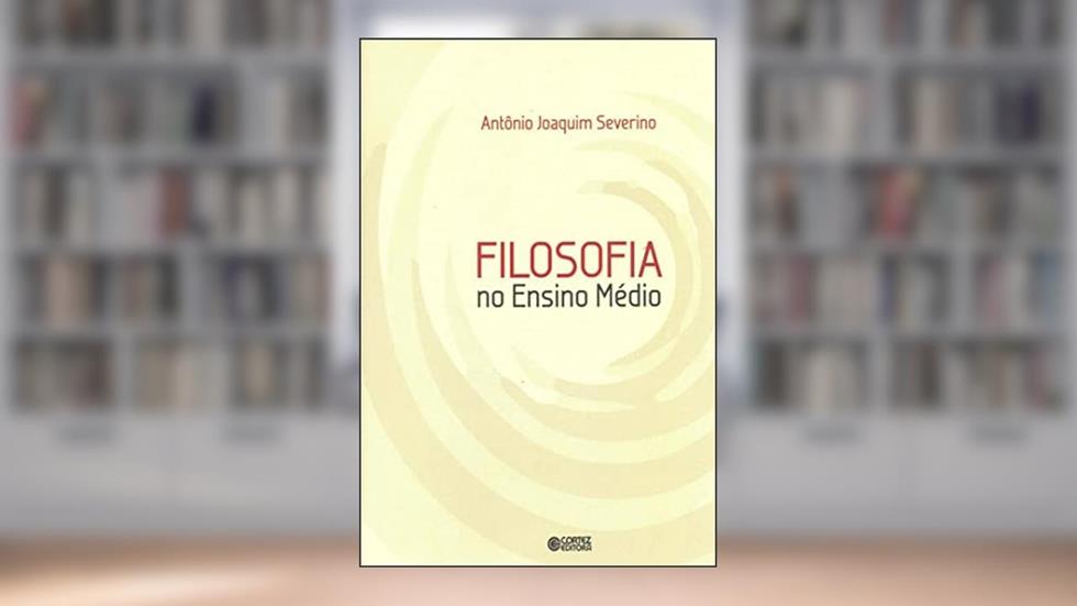 Filosofia no ensino médio, do autor Antônio Joaquim Severino