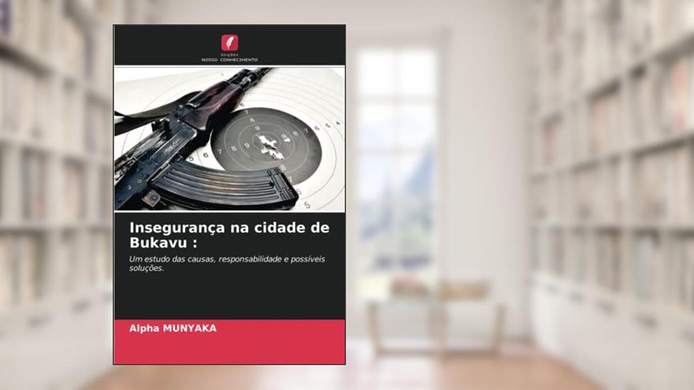Insegurança na cidade de Bukavu :: Um estudo das causas, responsabilidade e possíveis soluções., do autor Alpha Munyaka