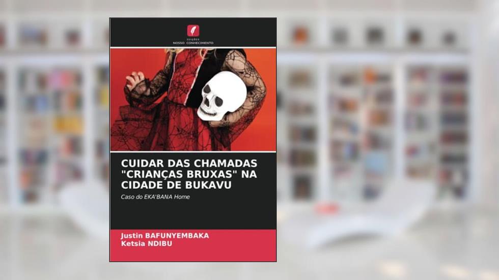 CUIDAR DAS CHAMADAS "CRIANÇAS BRUXAS" NA CIDADE DE BUKAVU: Caso do EKA'BANA Home, do autor Justin Bafunyembaka; Ketsia Ndibu