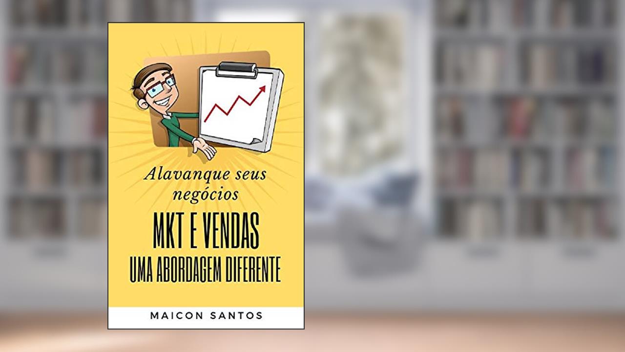 MARKETING E VENDAS: ALAVANCANDO SEUS NEGÓCIOS COM UMA ABORDAGEM DIFERENTE, do autor MAICON SILVA DOS SANTOS