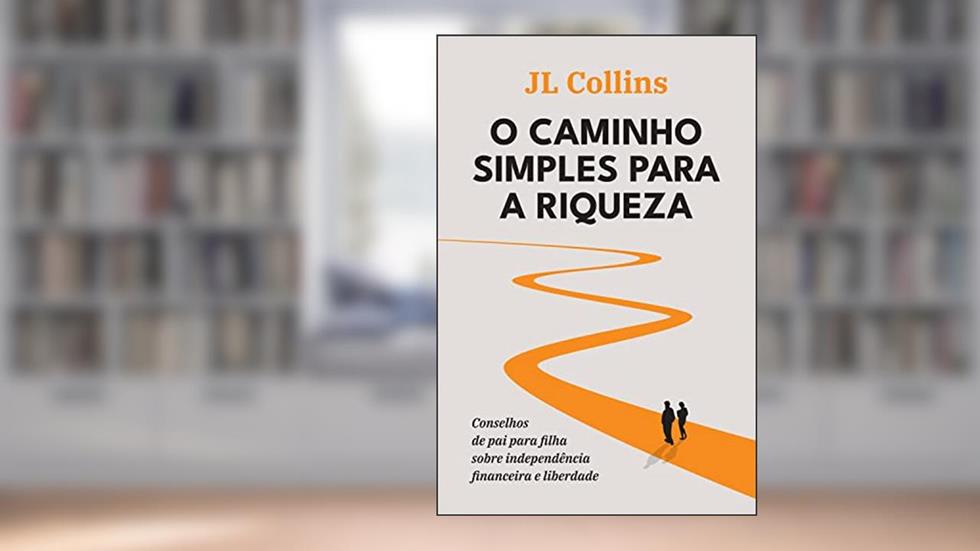 O caminho simples para a riqueza: Conselhos de pai para filha sobre independência financeira e liberdade, do autor J. L. Collins