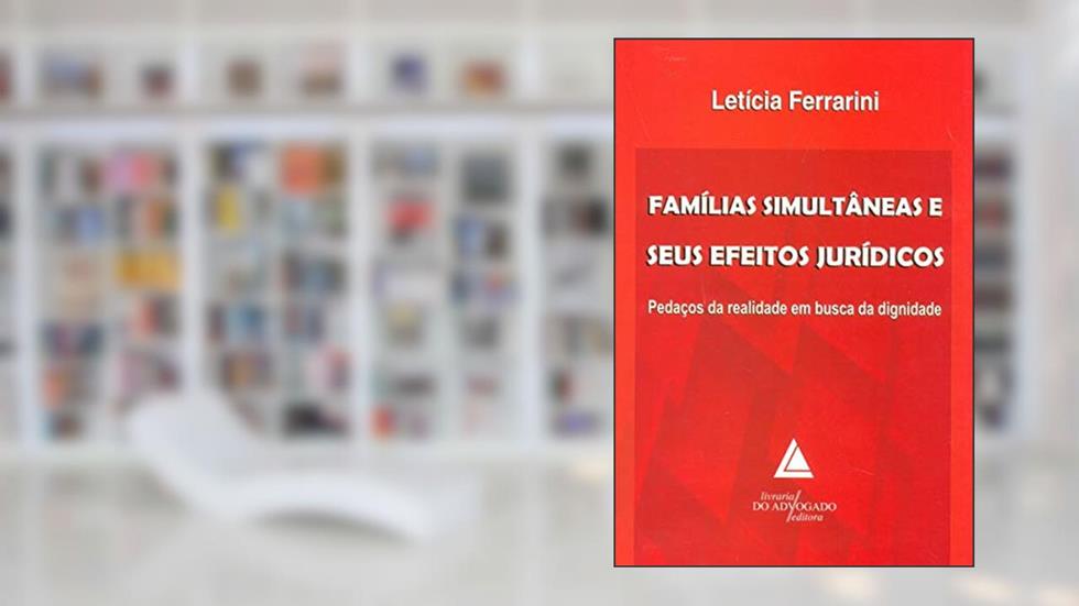 Famílias Simultâneas E Seus Efeitos Jurídicos: Pedaços Da Realidade Em Busca Da Dignidade, do autor Letícia Ferrarini