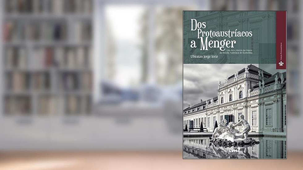 Dos Protoaustríacos a Menger: Uma breve história das origens da Escola Austríaca de Economia, do autor Ubiratan Jorge Iorio