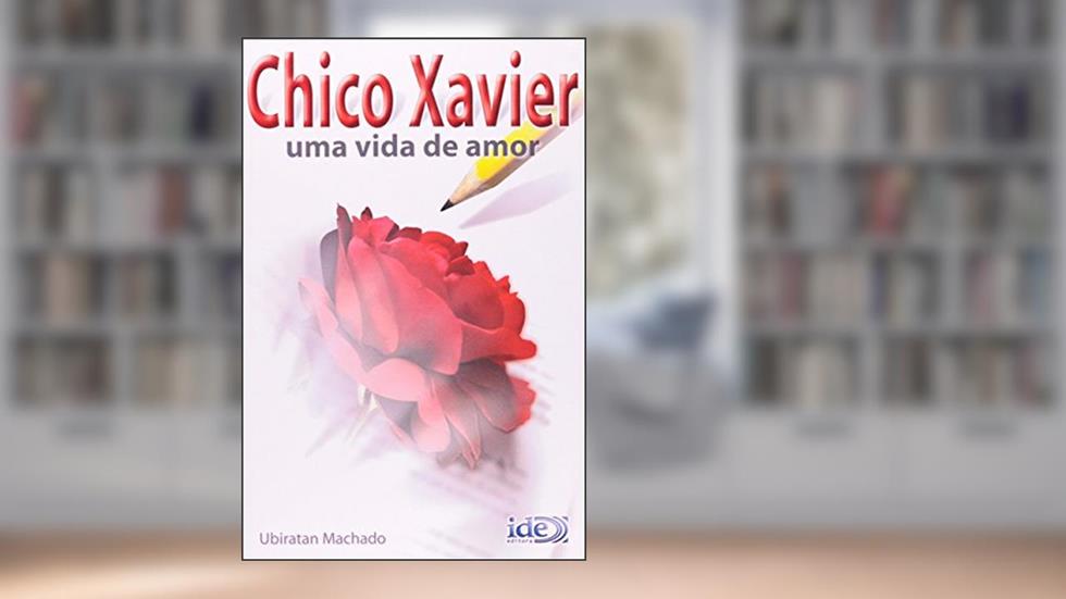 Chico Xavier - Uma Vida de Amor, do autor Ubiratan Machado