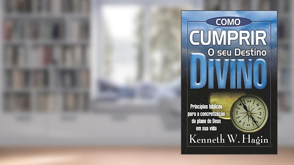 Como Cumprir o Seu Destino Divino, do autor Kenneth W. Hagin