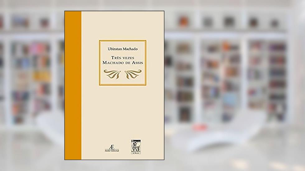 Três Vezes Machado de Assis, do autor Ubiratan Machado