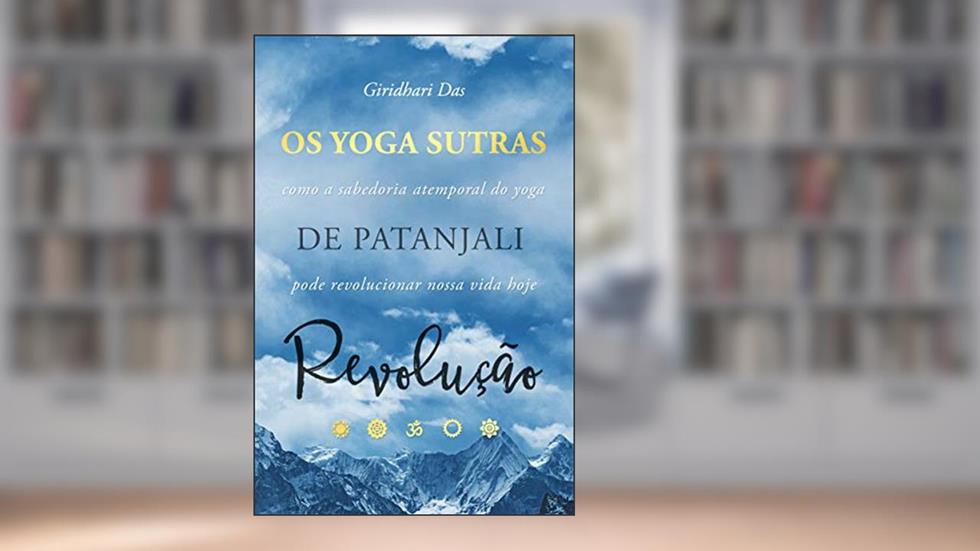Yoga Sutras de Patanjali Revolução: Como a Sabedoria Atemporal do Yoga Pode Revolucionar Nossa Vida Hoje, do autor Giridhari Das