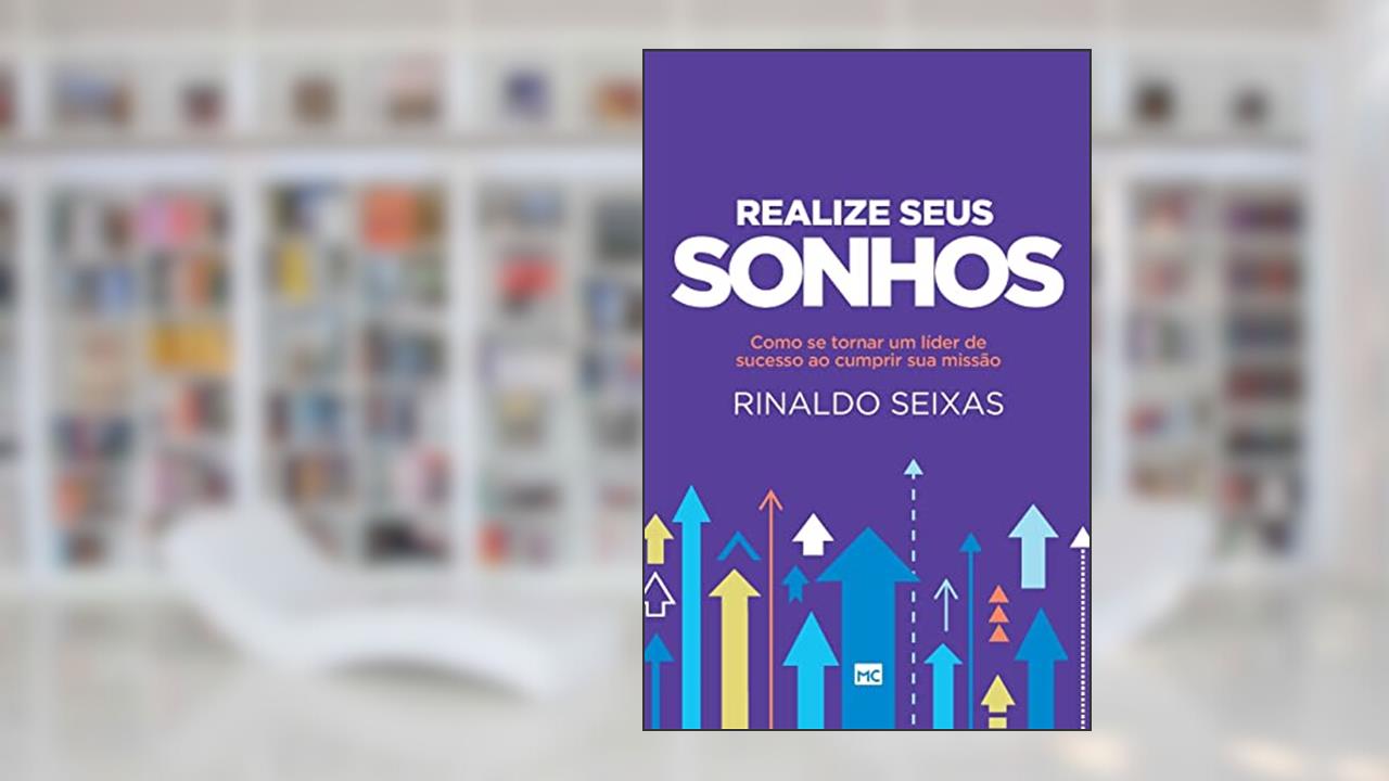 Realize seus sonhos: Como se tornar um líder de sucesso ao cumprir sua missão, do autor Rinaldo Seixas