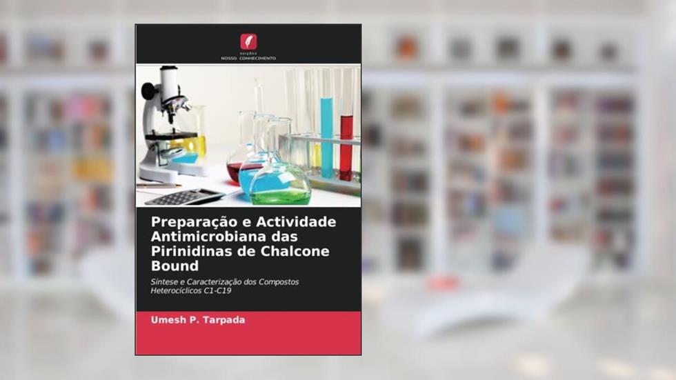 Preparação e Actividade Antimicrobiana das Pirinidinas de Chalcone Bound: Síntese e Caracterização dos Compostos Heterocíclicos C1-C19, do autor Umesh P. Tarpada; Vikramsinh R. Chauhan