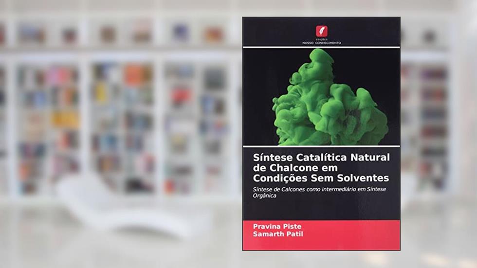 Síntese Catalítica Natural de Chalcone em Condições Sem Solventes: Síntese de Calcones como intermediário em Síntese Orgânica, do autor Pravina Piste; Samarth Patil