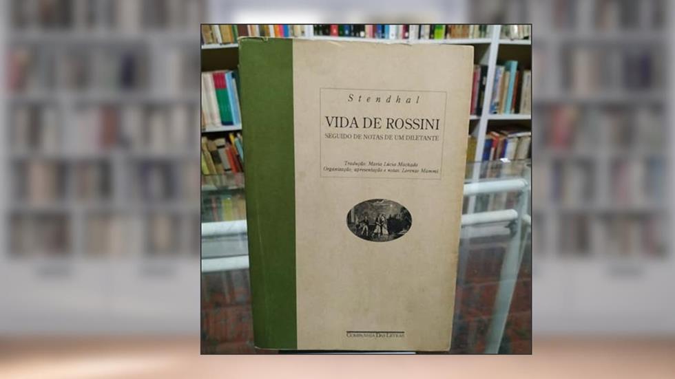 Vida De Rossini: Seguido De Notas De Um Diletante, do autor Stendhal/Mária Lúcia Machado (trad.)/Lorenzo Mammi (org.)
