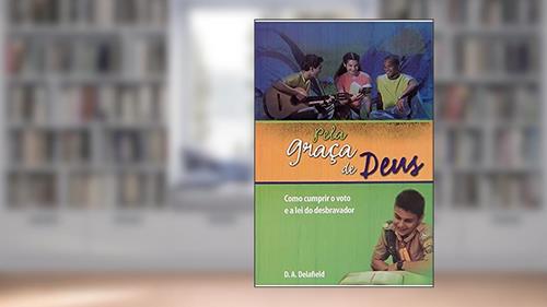 Capa de Pela Graça de Deus. Como Cumprir o Voto e a Lei do Desbravador, do autor D. A. Delafield