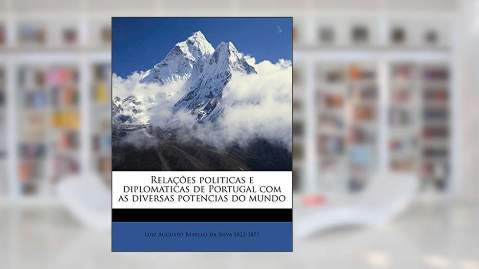 Relações Politicas E Diplomaticas de Portugal Com as Diversas Potencias Do Mundo Volume 03-04, do autor Luiz Augusto Rebello Da Silva