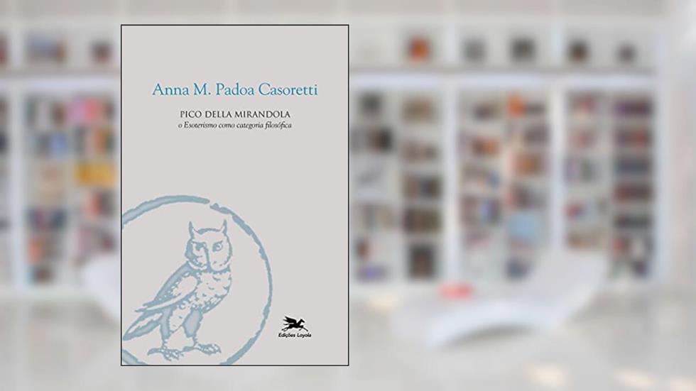 Pico Della Mirandola: O esoterismo como categoria filosófica, do autor Anna M. Padoa Casoretti