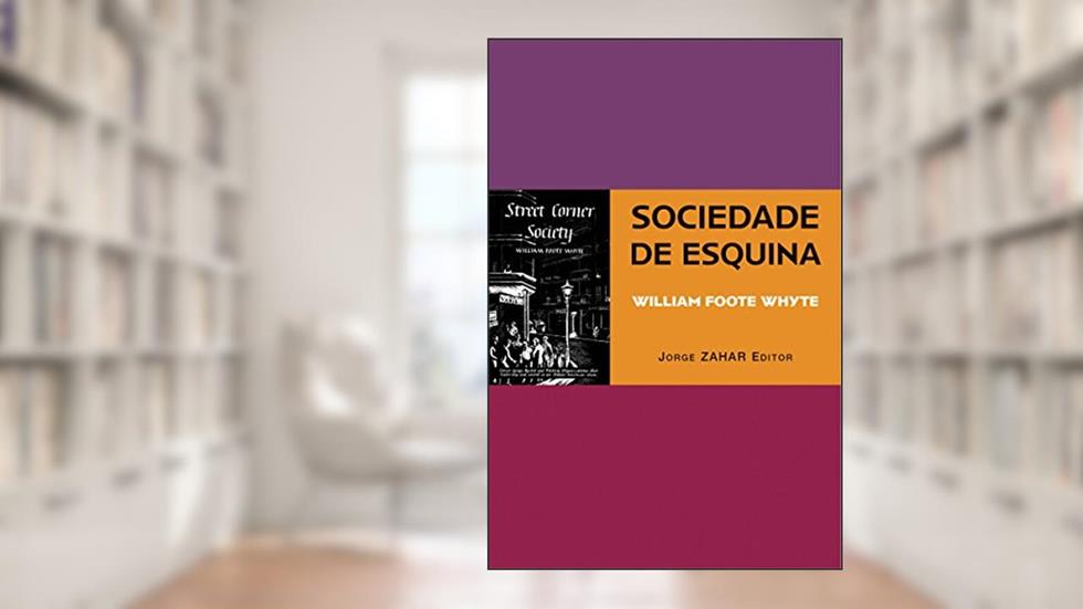 Sociedade de Esquina: [Street Corner Society] A estrutura social de uma área urbana pobre e degradada (Antropologia Social), do autor William Foote Whyte
