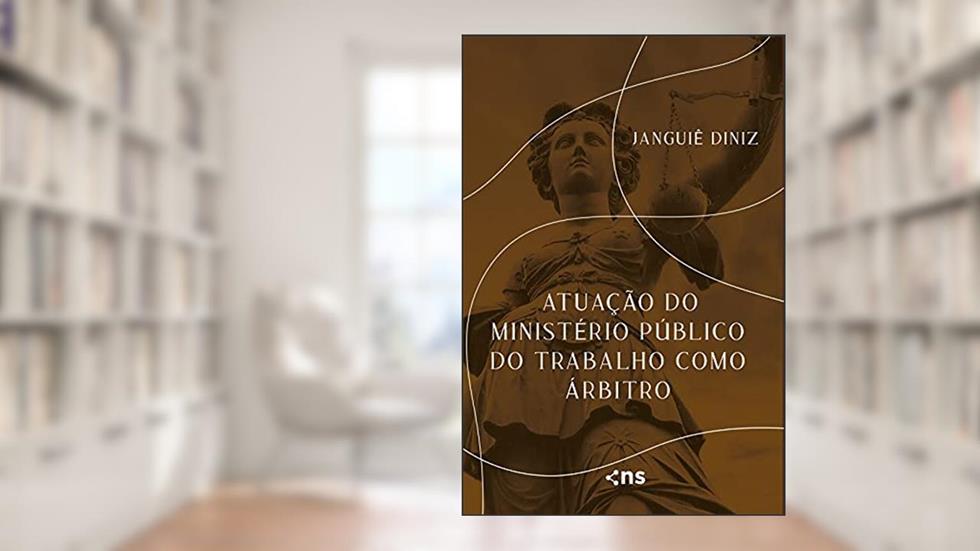 Atuação do Ministério Público do Trabalho Como Árbitro, do autor Janguiê Diniz