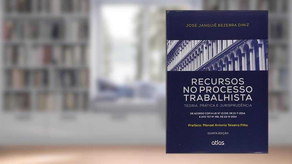 RECURSOS NO PROCESSO TRABALHISTA: Teoria, Prática e Jurisprudência - 5ª Edição 2015, do autor José Janguie Bezerra Diniz