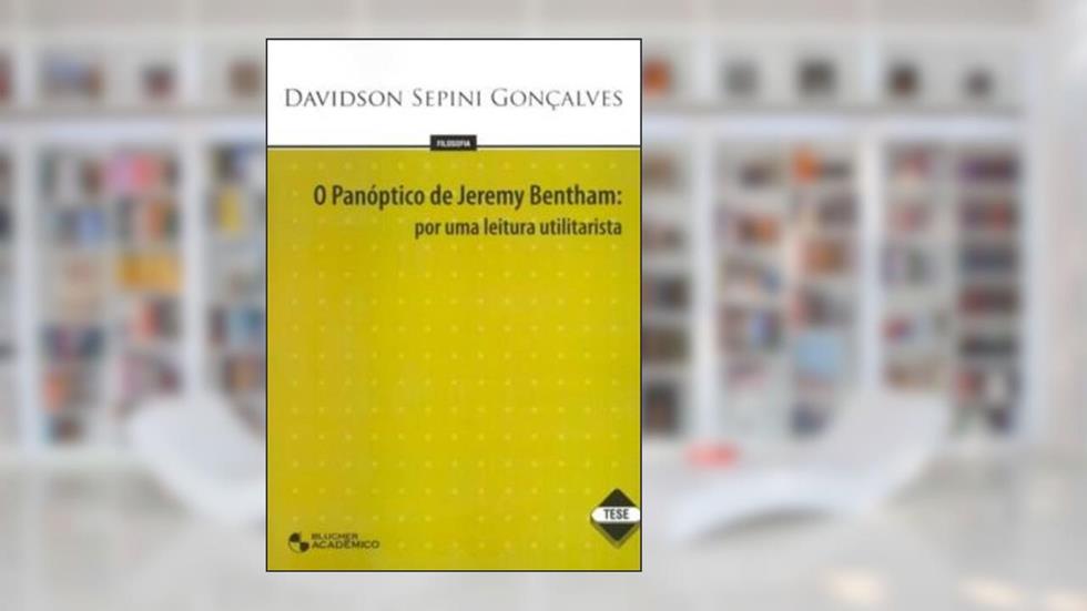 O Panoptico De Jeremy Bentham. Por Uma Leitura Utilitarista, do autor Davidson Sepini Gonçalves