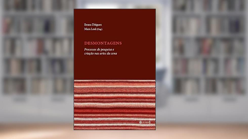 Desmontagens. Processos De Pesquisa E Criação Nas Artes Da Cena, do autor Ileana Diéguez; Mara Leal
