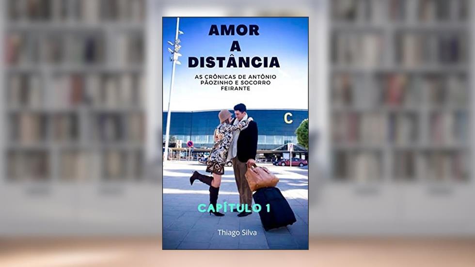 AMOR A DISTÂNCIA: AS CRÔNICAS DE ANTONIO PAOZINHO E SOCORRO FEIRANTE., do autor Thiago Silva; Thiago Silva