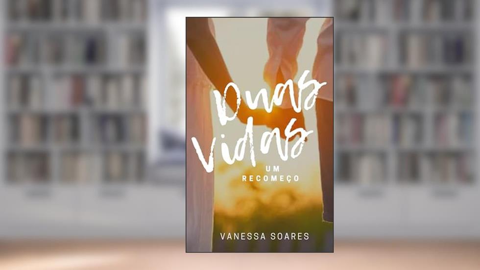 Duas Vidas, Um Recomeço, do autor Vanessa Soares