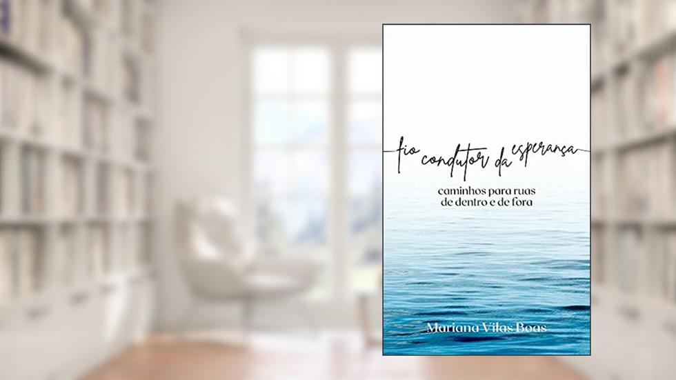 Fio Condutor da Esperança: (caminhos para ruas de dentro e de fora), do autor Mariana Vilas Boas