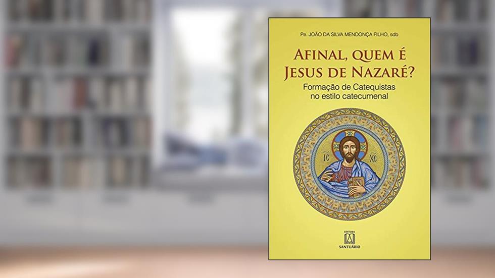 Afinal Quem e Jesus de Nazare: Formação de Catequistas no Estilo Catecumenal, do autor sdb Pe. João da Silva Mendonça Filho