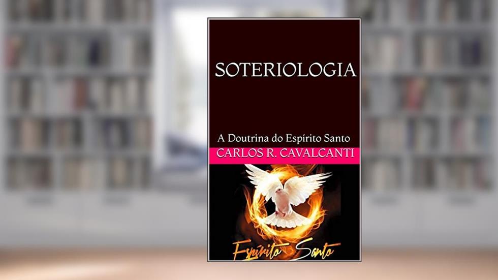 SOTERIOLOGIA: A Doutrina do Espírito Santo, do autor Carlos R. Cavalcanti