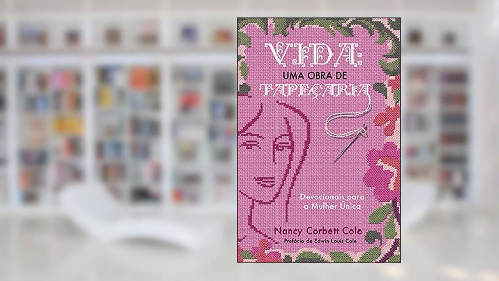 Vida: uma obra de tapeçaria: Devocionais para a Mulher Única, do autor Nancy Corbett Cole