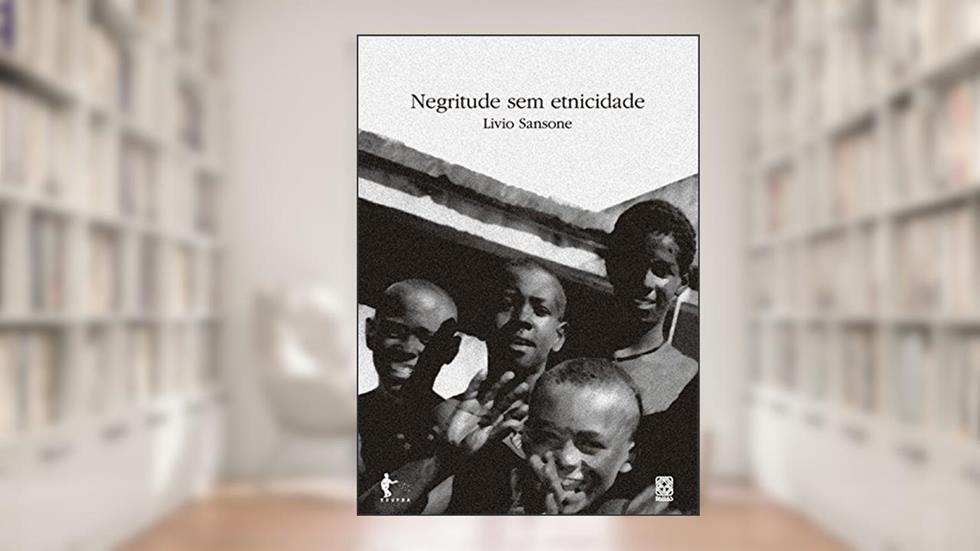 Negritude sem etnicidade: o local e o global nas relações raciais e na produção cultural negra do Brasil, do autor Li­vio Sansone