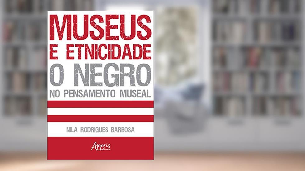 Museus e etnicidade: o negro no pensamento museal, do autor Nila Rodrigues Barbosa