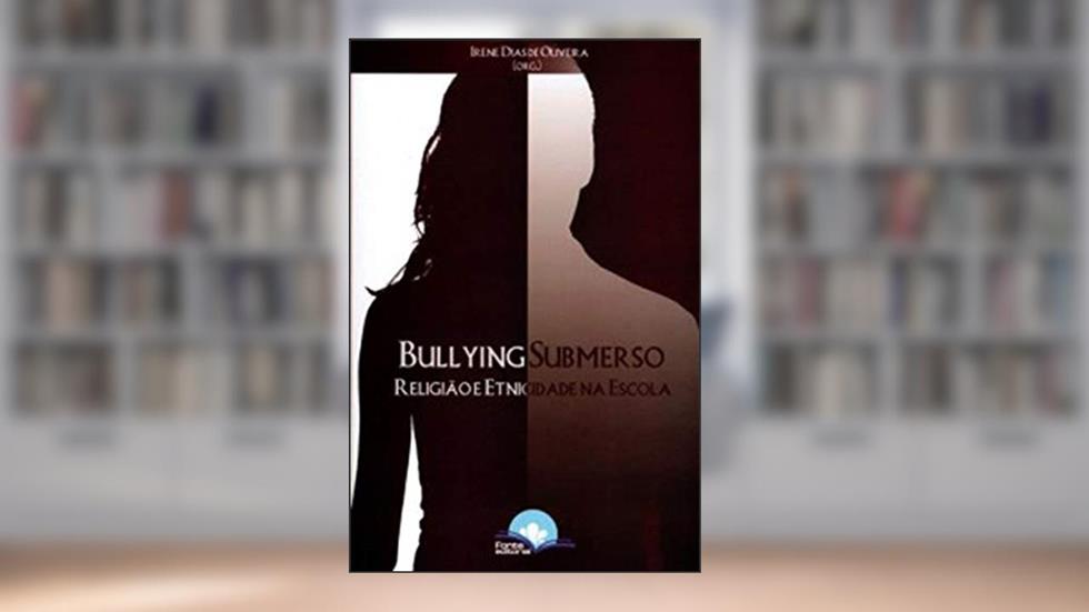 Bullying Submerso - Religião e Etnicidade na Escola, do autor Irene Dias De Oliveira