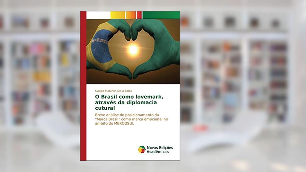 O Brasil como lovemark, através da diplomacia cutural: Breve análise do posicionamento da "Marca Brasil" como marca emocional no âmbito do MERCOSUL, do autor Marañon De la Barra Claudia