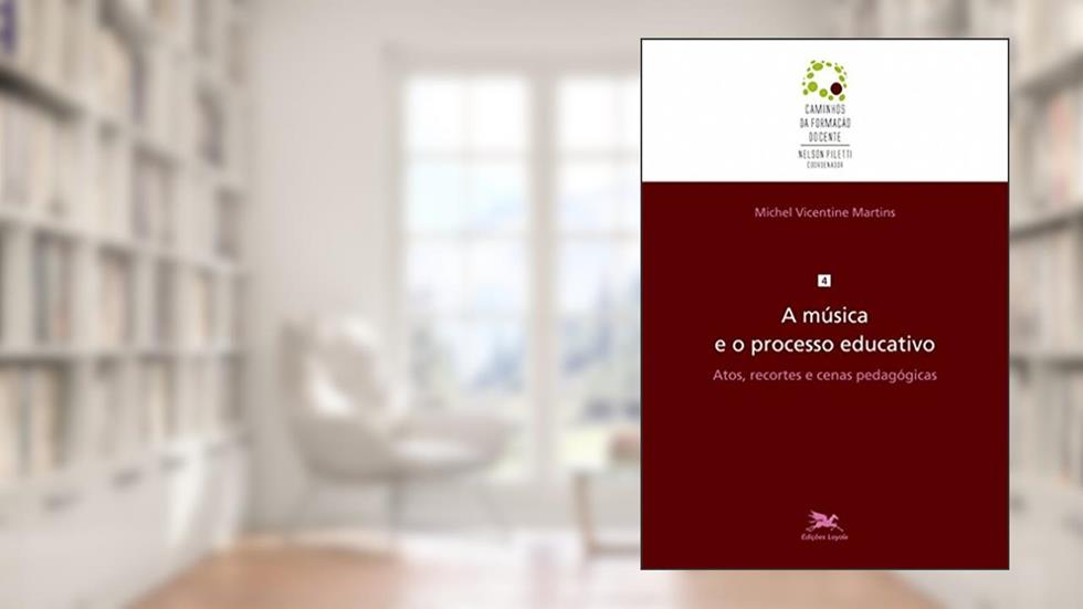A música e o processo educativo: Atos, recortes e cenas pedagógicas: 4, do autor Michel Vicentine Martins