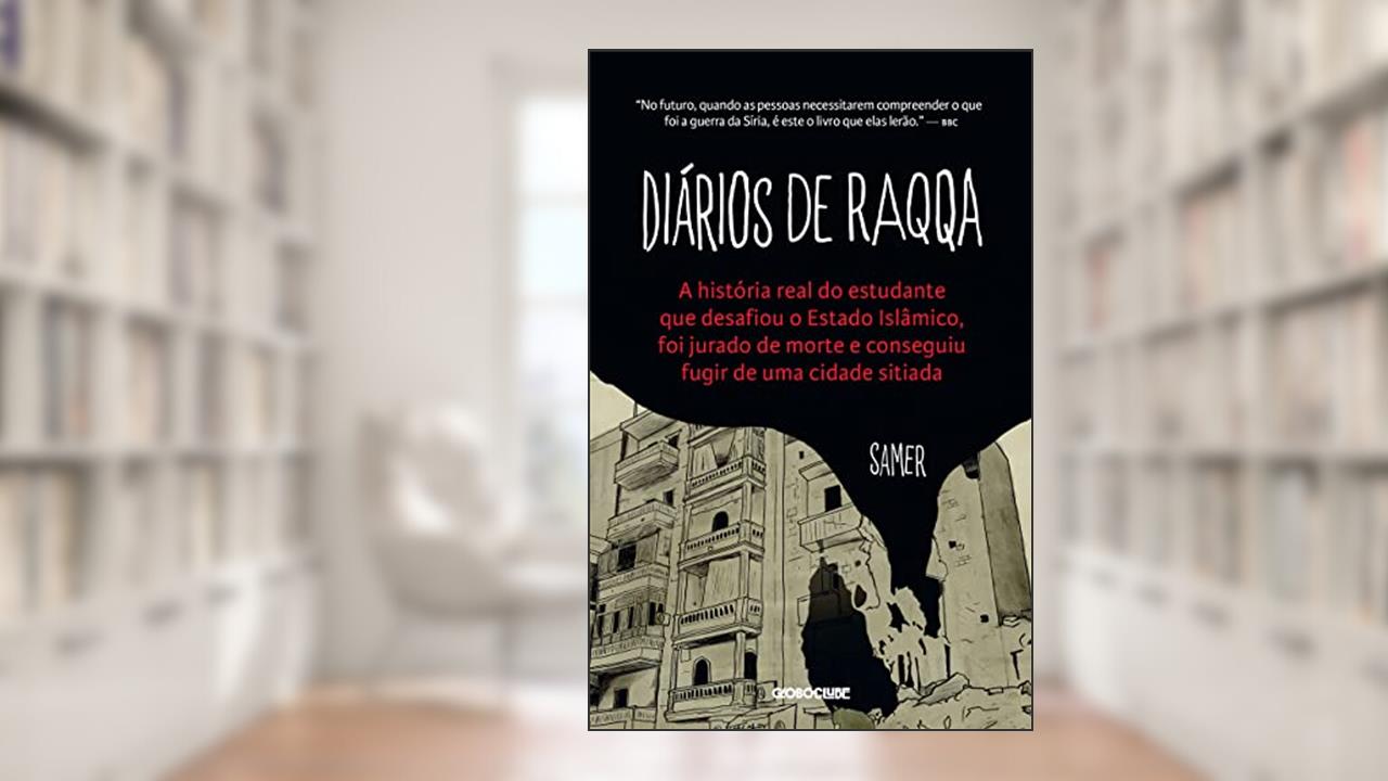 Diários de Raqqa: A história real do estudante que desafiou o Estado Islâmico, foi jurado de morte e conseguiu fugir de uma cidade sitiada, do autor Samer