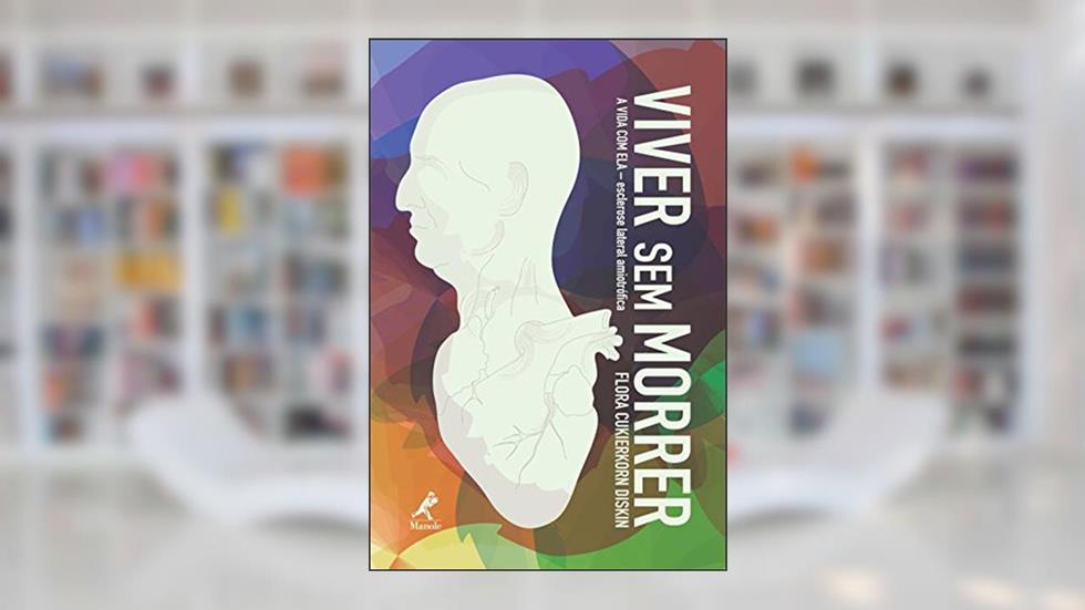 Viver sem Morrer: a vida com ELA - esclerose lateral amiotrófica, do autor FLORA CUKIERKORN DISKIN