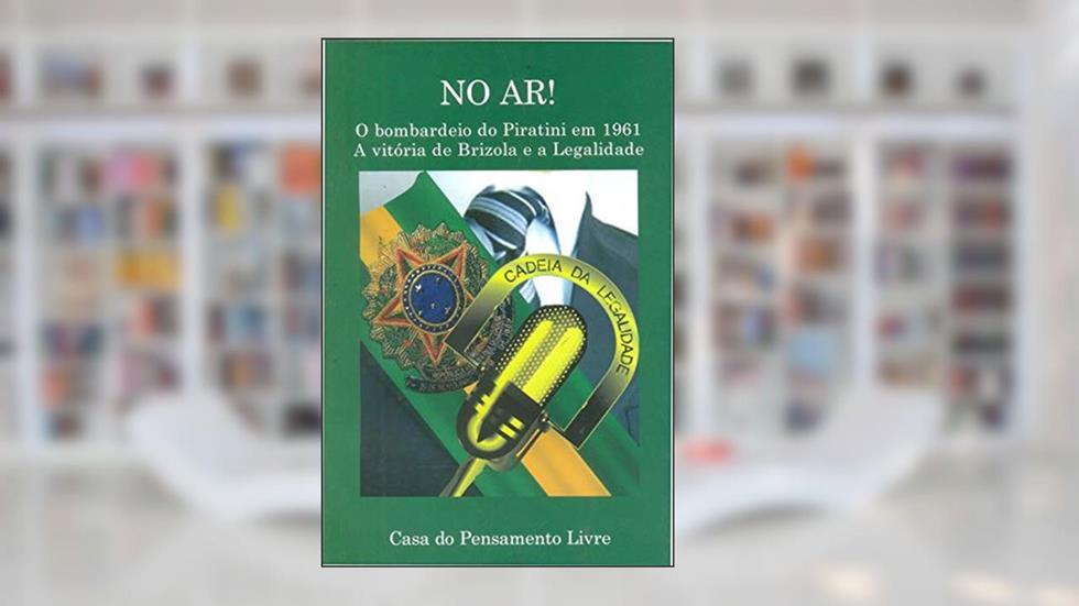 No Ar! O Bombardeio do Piratini em 1961. A Vitória de Brizola e a Legalidade, do autor Vários Autores