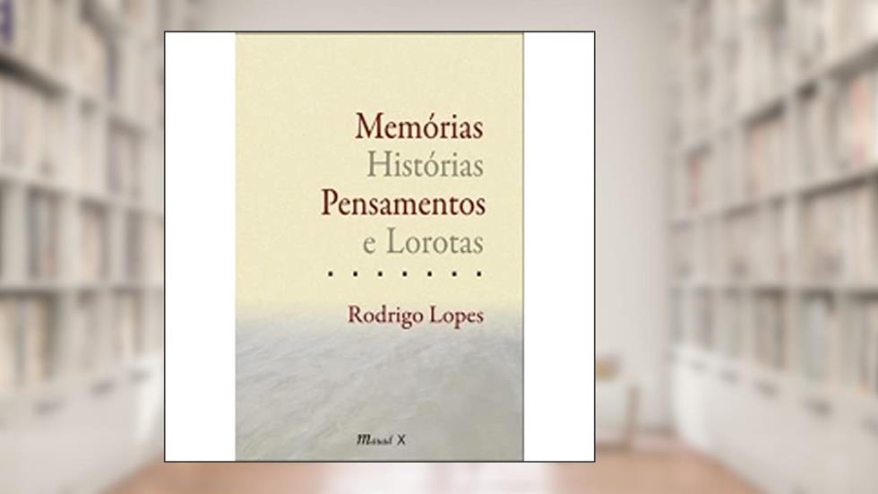Memórias, Histórias, Pensamentos e Lorotas, do autor Rodrigo Lopes