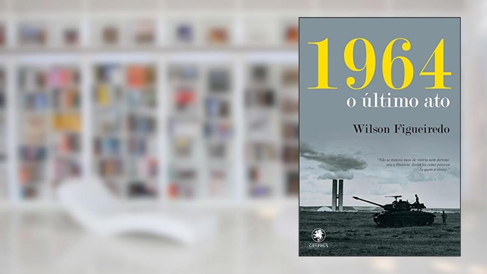 1964 - o último ato, do autor Wilson Figueiredo