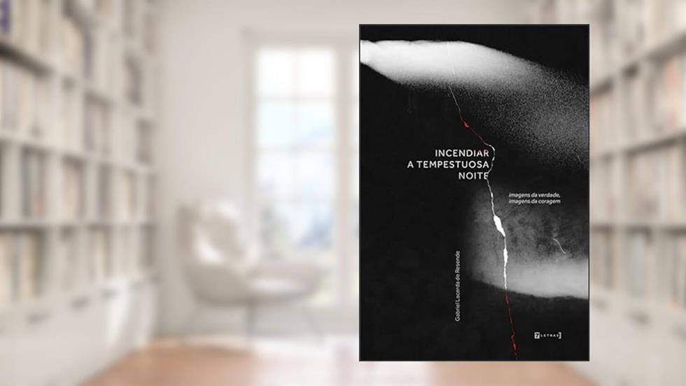 Incendiar a Tempestuosa Noite: Imagens da Verdade, Imagens da Coragem, do autor Gabriel Lacerda de Resende