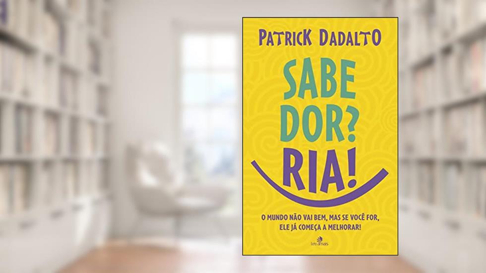 Sabe Dor? Ria! Sabe dor ria: O mundo não vai bem, mas se você for, ele já começa a melhorar!, do autor Patrick Dadalto