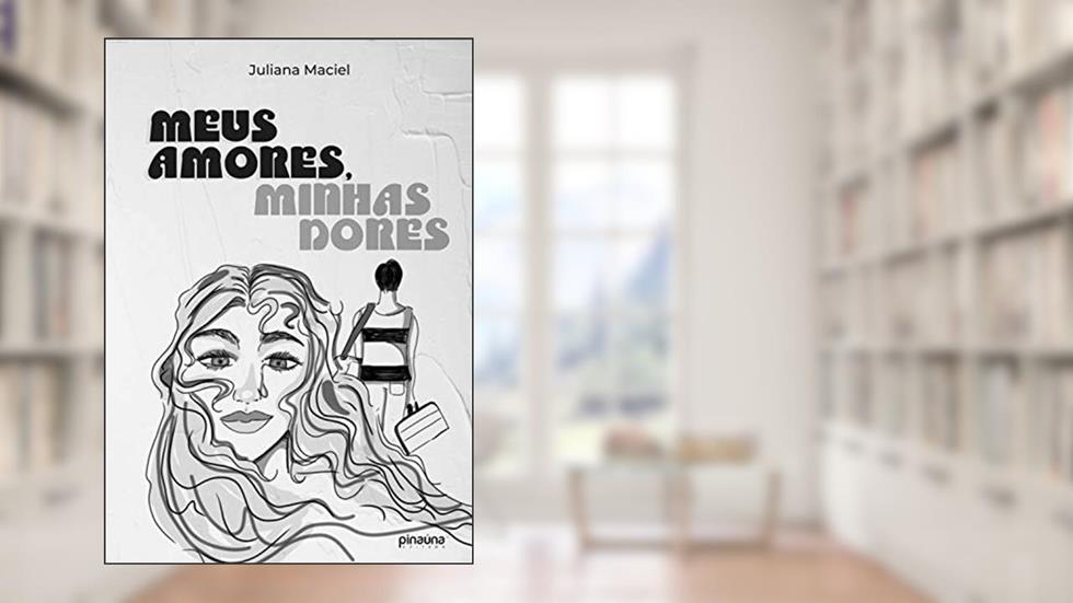 Meus Amores, Minhas Dores, do autor Juliana Maciel